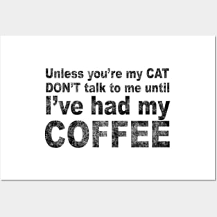 Unless You're My Cat Don't Talk to Me Until I've Had my Coffee Posters and Art